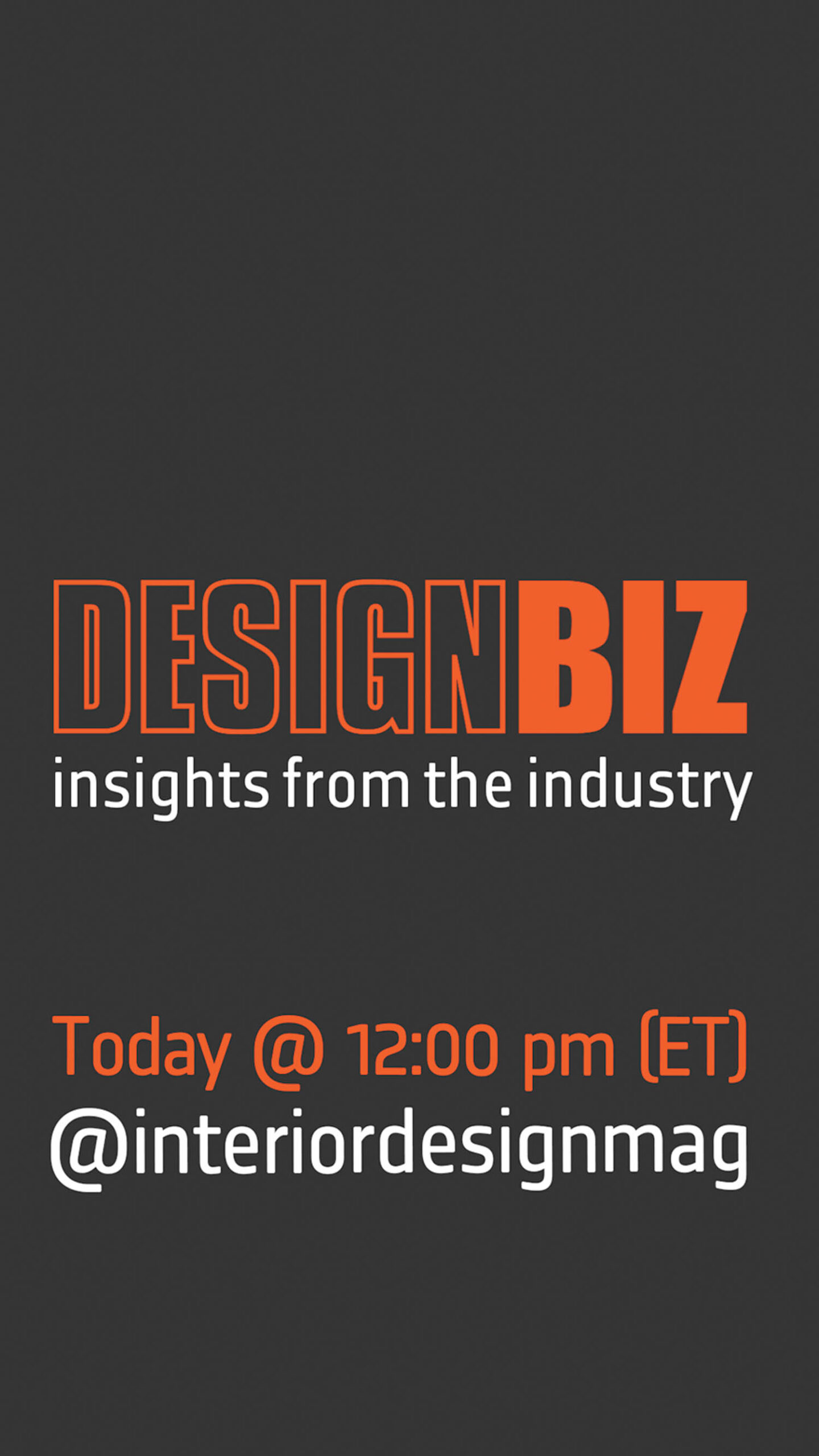 Black graphic with orange and white text promoting “DESIGNBIZ: insights from the industry,” happening today at 12:00 pm (ET) on @interiordesignmag.